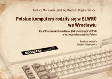 Polskie komputery rodziły się w Elwro we Wrocławiu - wyd. III